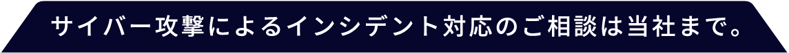サイバー攻撃によるインシデント対応のご相談は当社まで。